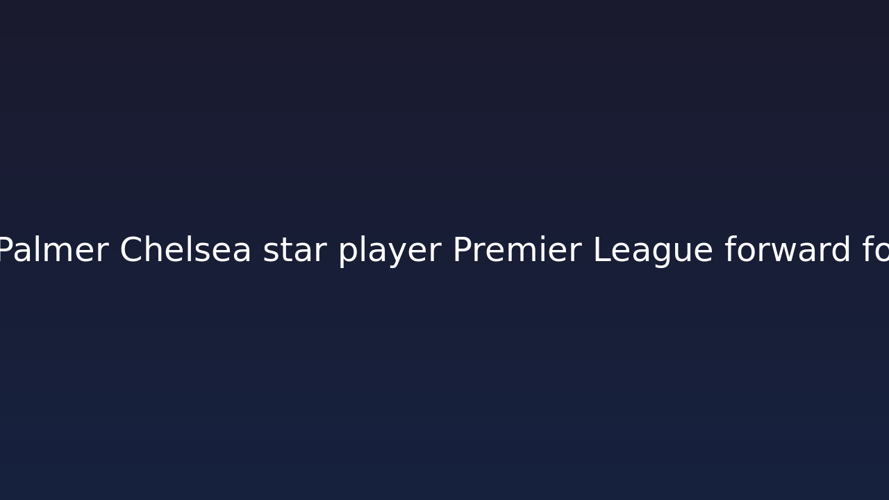 二次救火！麦克法兰临时接手切尔西，帕尔默成球队关键依赖